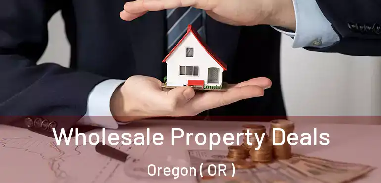  Wholesale Property Deals Oregon ( OR )