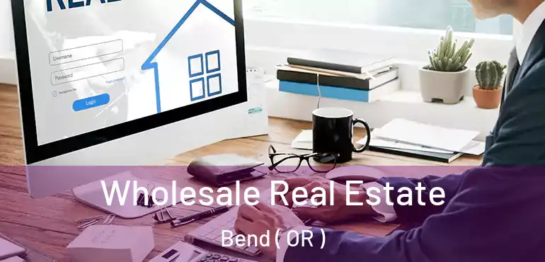  Wholesale Real Estate Bend ( OR )