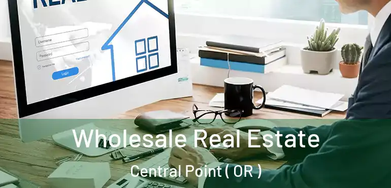  Wholesale Real Estate Central Point ( OR )