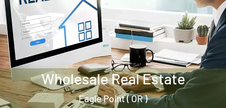 Wholesale Real Estate Eagle Point ( OR )