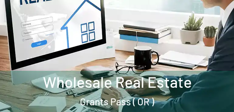  Wholesale Real Estate Grants Pass ( OR )