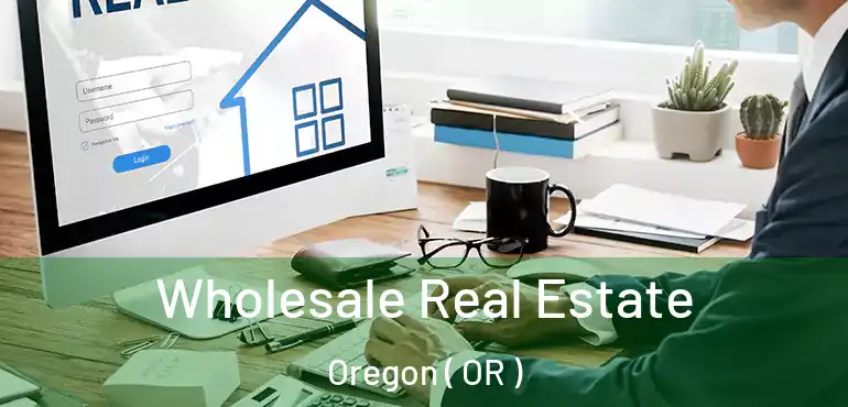  Wholesale Real Estate Oregon ( OR )