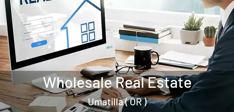  Wholesale Real Estate Umatilla ( OR )