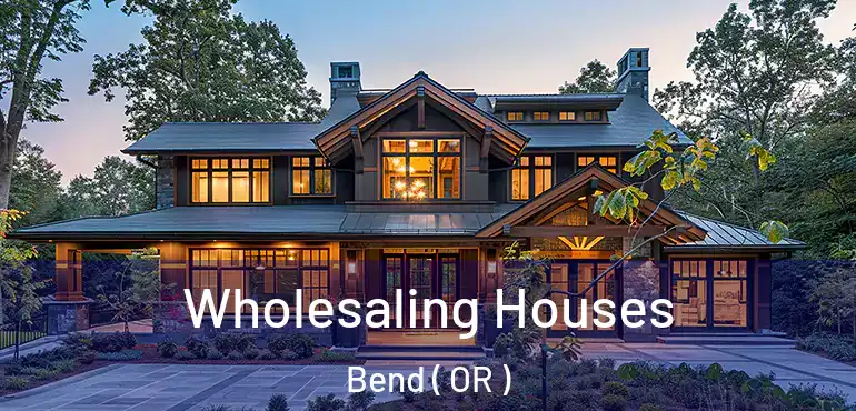  Wholesaling Houses Bend ( OR )